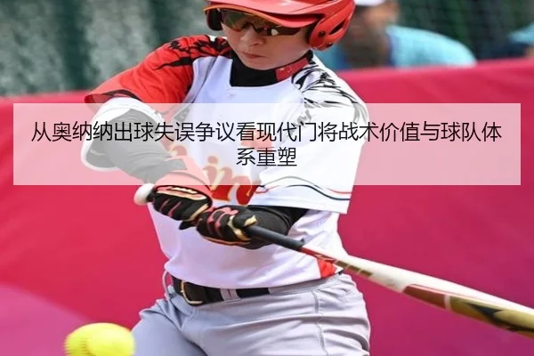 从奥纳纳出球失误争议看现代门将战术价值与球队体系重塑